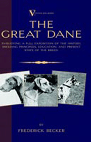 THE GREAT DANE - Embodying a Full Exposition of the History, Breeding Principles, Education, and Present State of the Breed 