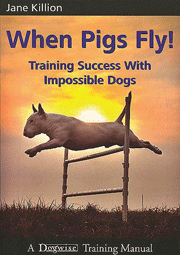 WHEN PIGS FLY: TRAINING SUCCESS WITH IMPOSSIBLE DOGS