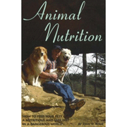 ANIMAL NUTRITION - HOW TO FEED YOUR PETS A NUTRITIOUS AND SAFE DIET IN A DANGEROUS WORLD