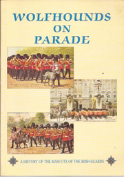 WOLFHOUNDS ON PARADE - A HISTORY OF THE MASCOTS OF THE IRISH GUARDS